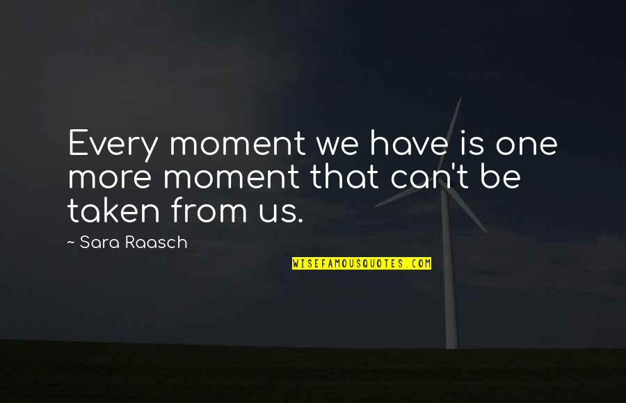 Albert Jay Nock Quotes By Sara Raasch: Every moment we have is one more moment
