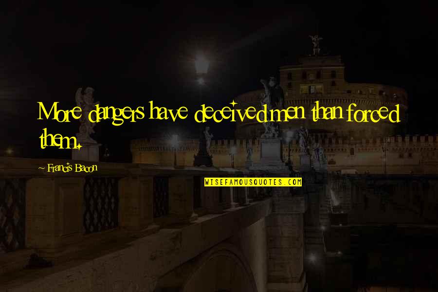 Albert K Cohen Quotes By Francis Bacon: More dangers have deceived men than forced them.