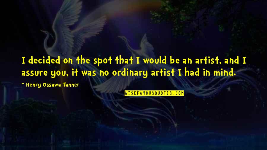 Albert K Cohen Quotes By Henry Ossawa Tanner: I decided on the spot that I would