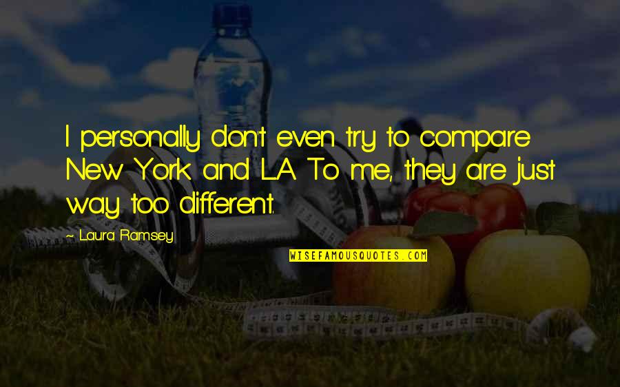 Albert K Cohen Quotes By Laura Ramsey: I personally don't even try to compare New