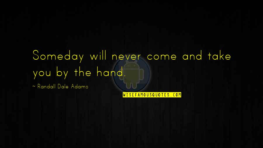 Albert-laszlo Barabasi Quotes By Randall Dale Adams: Someday will never come and take you by Albert-laszlo Barabasi Quotes By Randall Dale Adams: Someday will never come and take you by