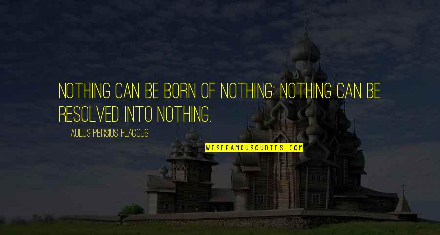 Albert Markovski Quotes By Aulus Persius Flaccus: Nothing can be born of nothing; nothing can