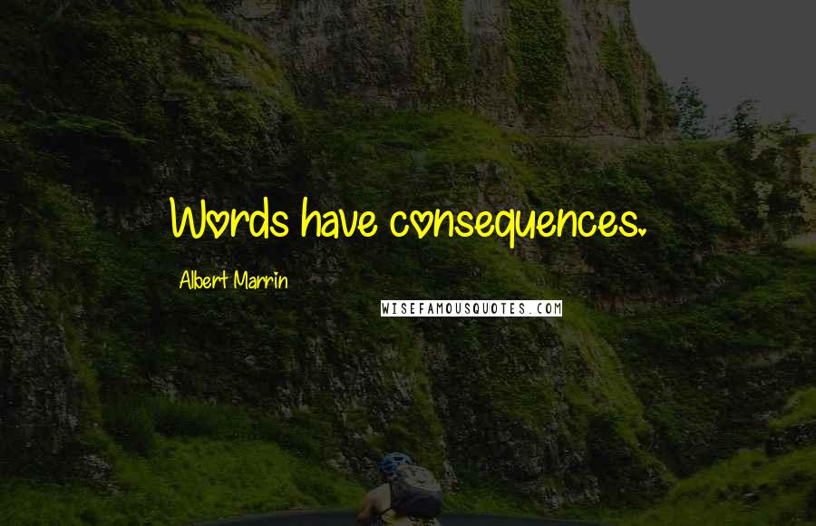 Albert Marrin quotes: Words have consequences.