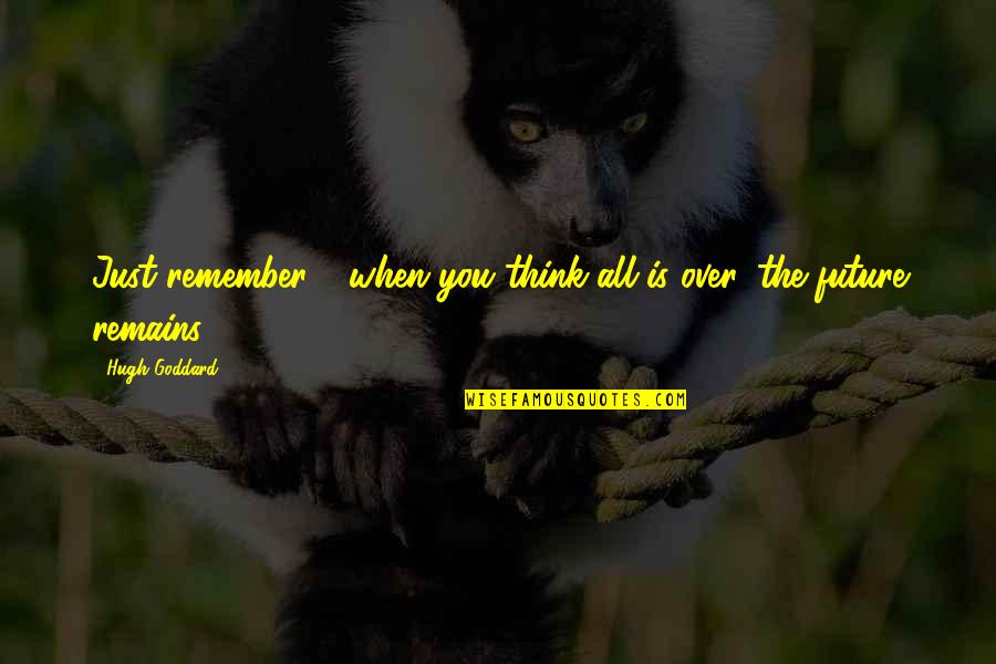 Albert Mehrabian Quotes By Hugh Goddard: Just remember - when you think all is