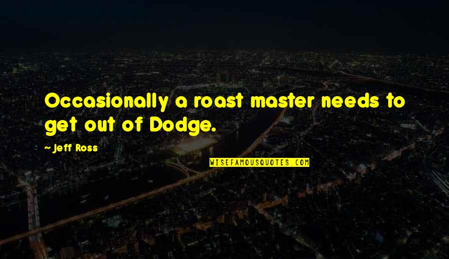 Albert Meltzer Quotes By Jeff Ross: Occasionally a roast master needs to get out
