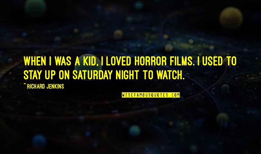 Albert Meltzer Quotes By Richard Jenkins: When I was a kid, I loved horror Albert Meltzer Quotes By Richard Jenkins: When I was a kid, I loved horror