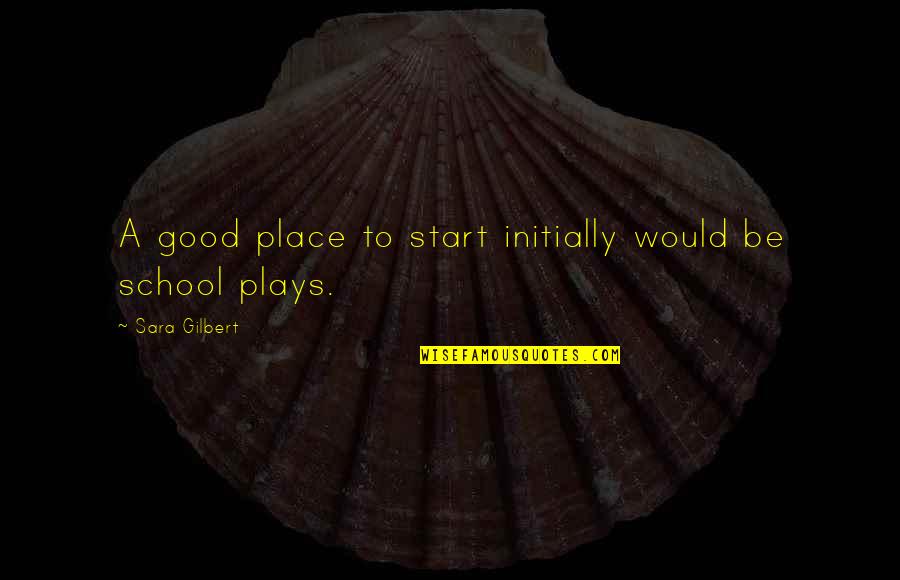 Albert Michelson Quotes By Sara Gilbert: A good place to start initially would be