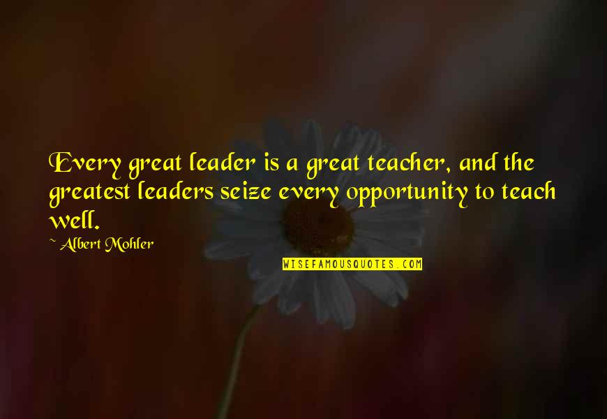 Albert Mohler Quotes By Albert Mohler: Every great leader is a great teacher, and