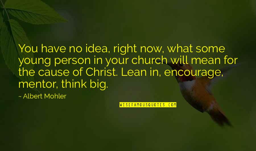 Albert Mohler Quotes By Albert Mohler: You have no idea, right now, what some