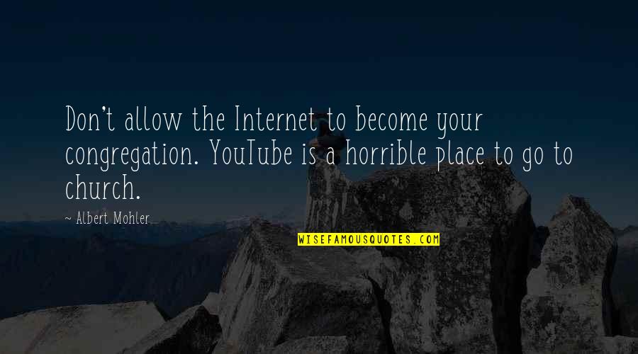 Albert Mohler Quotes By Albert Mohler: Don't allow the Internet to become your congregation.