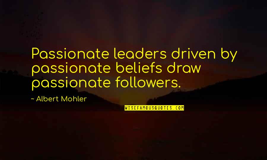 Albert Mohler Quotes By Albert Mohler: Passionate leaders driven by passionate beliefs draw passionate