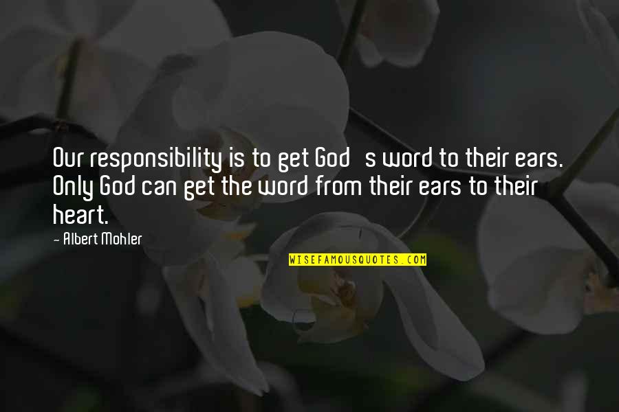 Albert Mohler Quotes By Albert Mohler: Our responsibility is to get God's word to