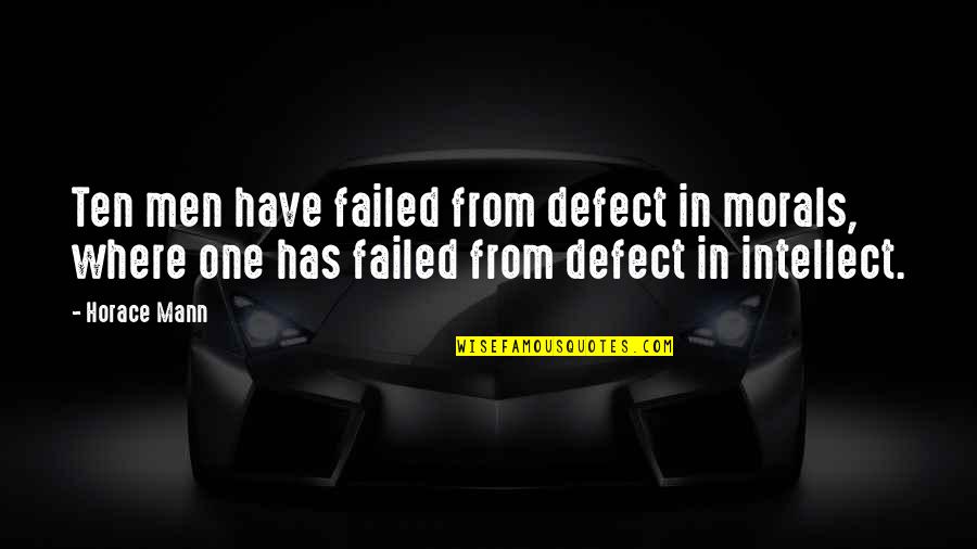 Albert Mohler Quotes By Horace Mann: Ten men have failed from defect in morals,