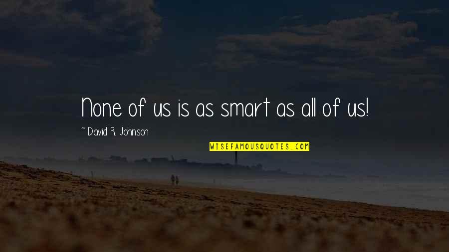 Albert Mondego Quotes By David R. Johnson: None of us is as smart as all