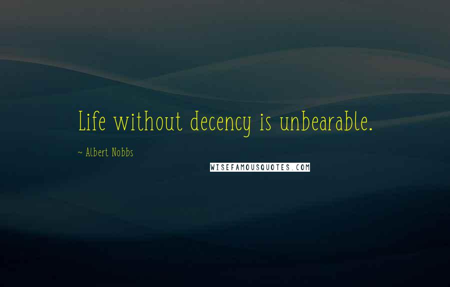 Albert Nobbs quotes: Life without decency is unbearable.