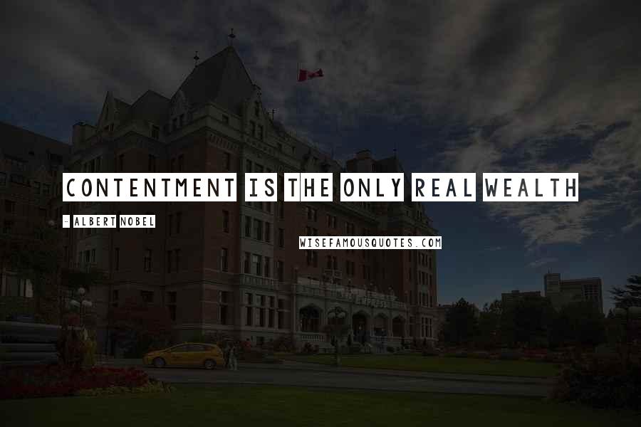 Albert Nobel quotes: Contentment is the only real wealth