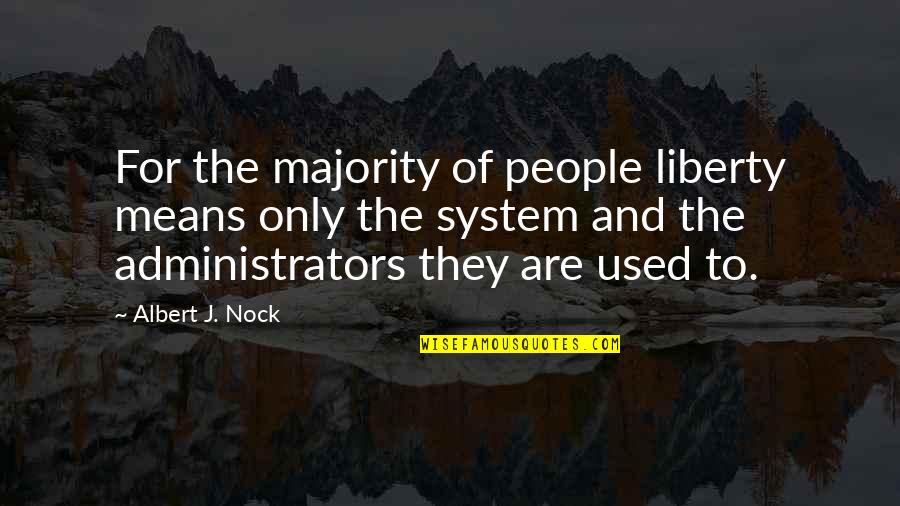 Albert Nock Quotes By Albert J. Nock: For the majority of people liberty means only Albert Nock Quotes By Albert J. Nock: For the majority of people liberty means only