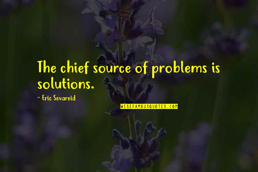 Albert Oehlen Quotes By Eric Sevareid: The chief source of problems is solutions. Albert Oehlen Quotes By Eric Sevareid: The chief source of problems is solutions.