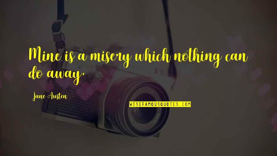 Albert Parson Quotes By Jane Austen: Mine is a misery which nothing can do