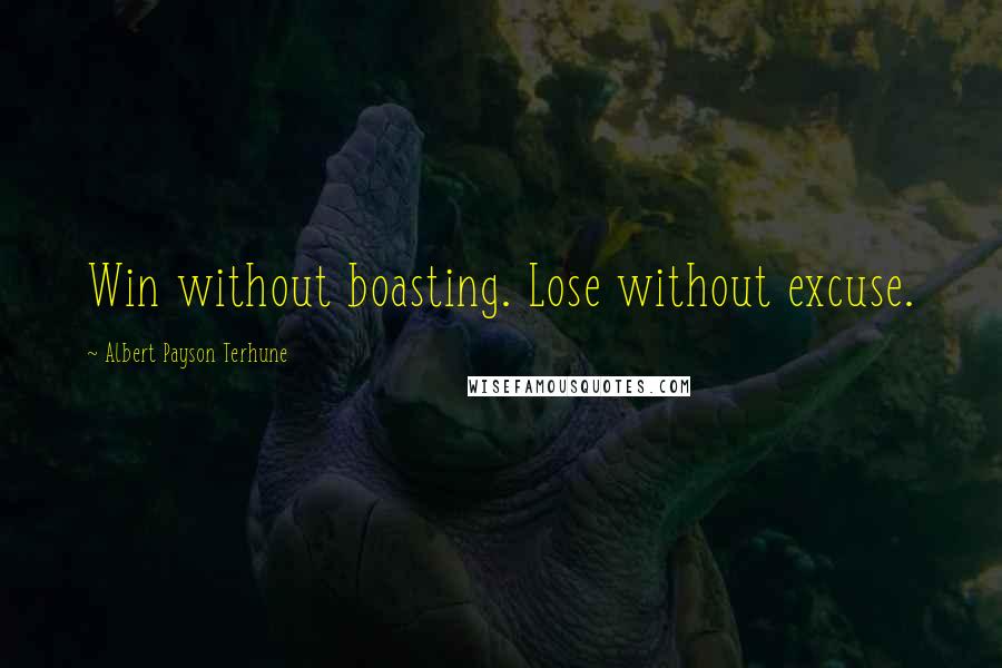 Albert Payson Terhune quotes: Win without boasting. Lose without excuse.