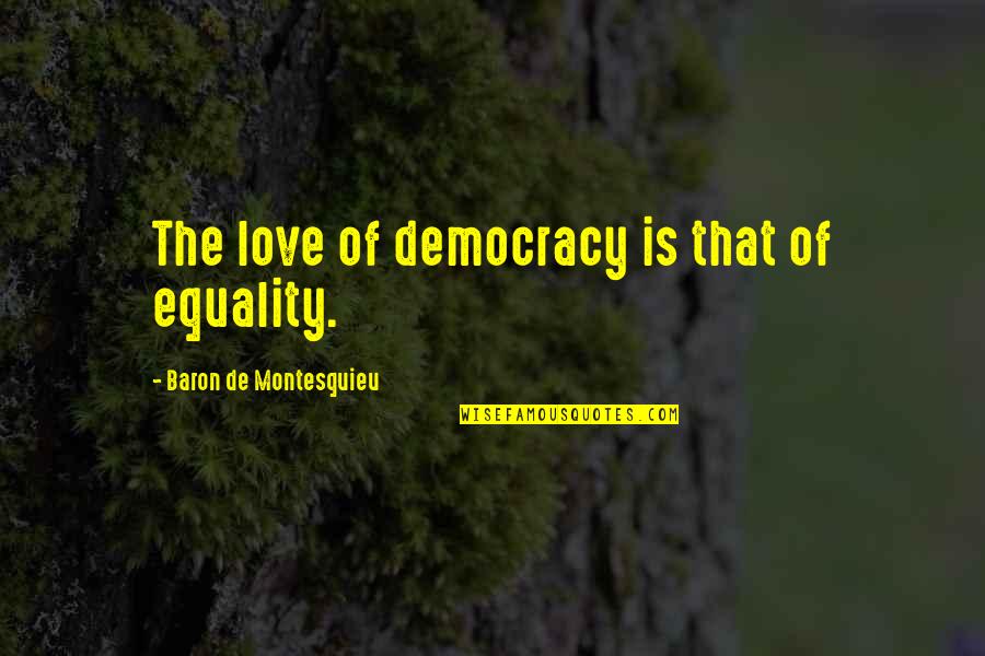 Albert Pennyworth Quotes By Baron De Montesquieu: The love of democracy is that of equality.