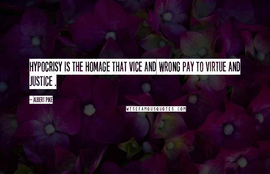 Albert Pike quotes: Hypocrisy is the homage that vice and wrong pay to virtue and justice .