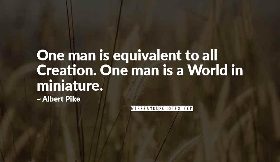 Albert Pike quotes: One man is equivalent to all Creation. One man is a World in miniature.