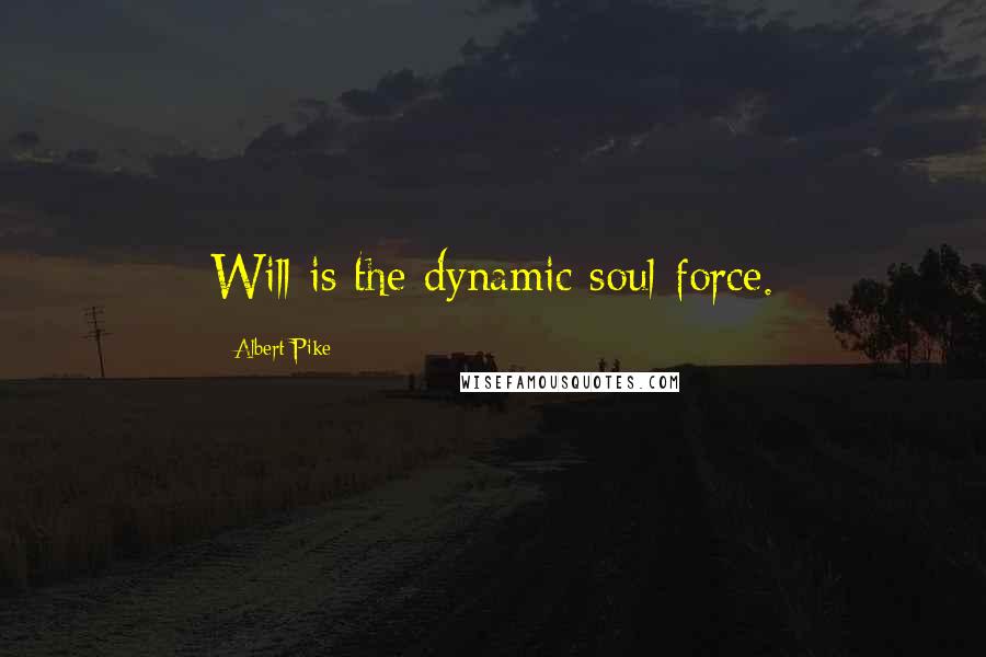 Albert Pike quotes: Will is the dynamic soul-force.