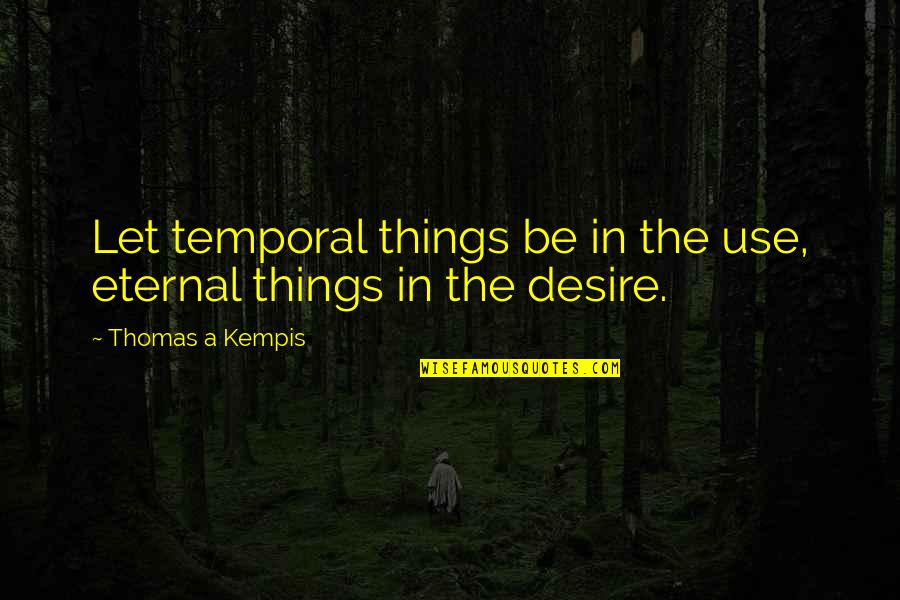 Albert Pike Satan Quotes By Thomas A Kempis: Let temporal things be in the use, eternal