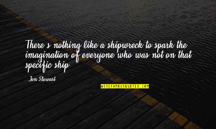 Albert Pike Ww3 Quote Quotes By Jon Stewart: There's nothing like a shipwreck to spark the Albert Pike Ww3 Quote Quotes By Jon Stewart: There's nothing like a shipwreck to spark the