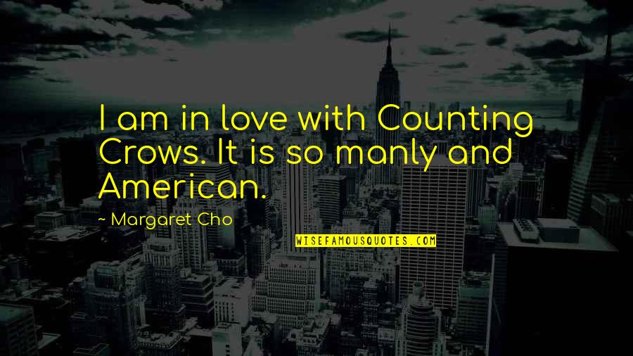 Albert Pike Ww3 Quote Quotes By Margaret Cho: I am in love with Counting Crows. It