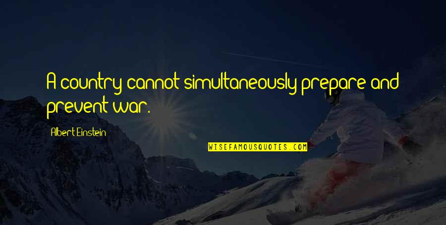Albert Quotes By Albert Einstein: A country cannot simultaneously prepare and prevent war. Albert Quotes By Albert Einstein: A country cannot simultaneously prepare and prevent war.