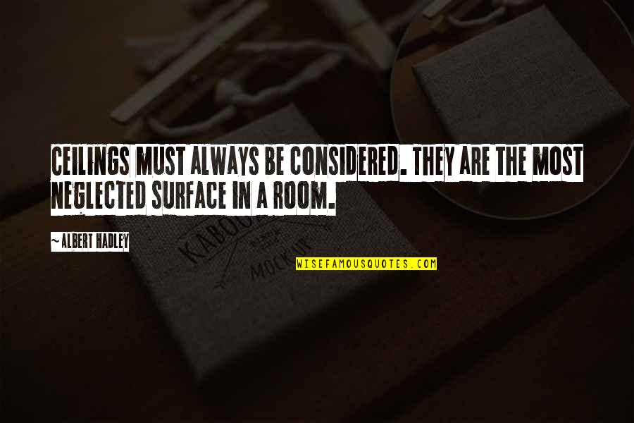 Albert Quotes By Albert Hadley: Ceilings must always be considered. They are the