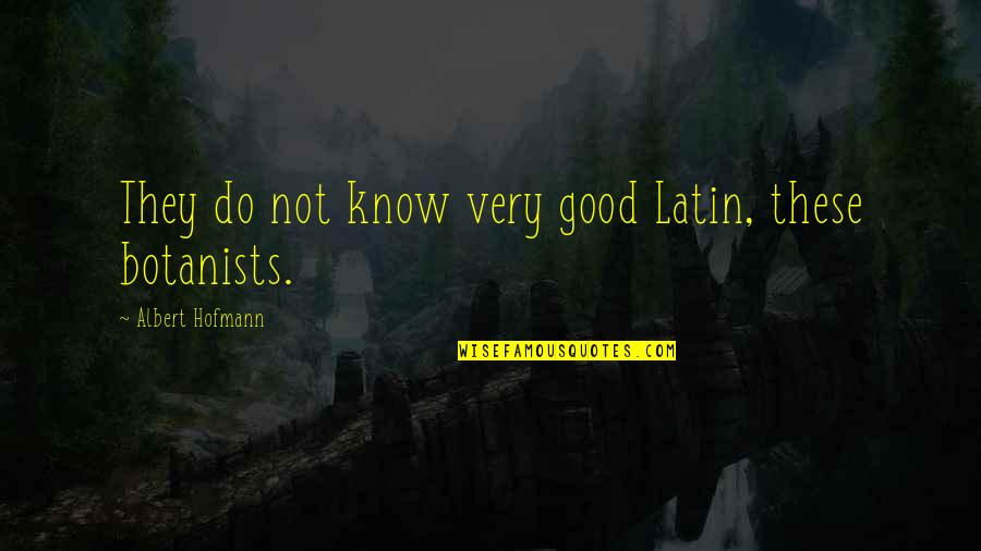 Albert Quotes By Albert Hofmann: They do not know very good Latin, these Albert Quotes By Albert Hofmann: They do not know very good Latin, these