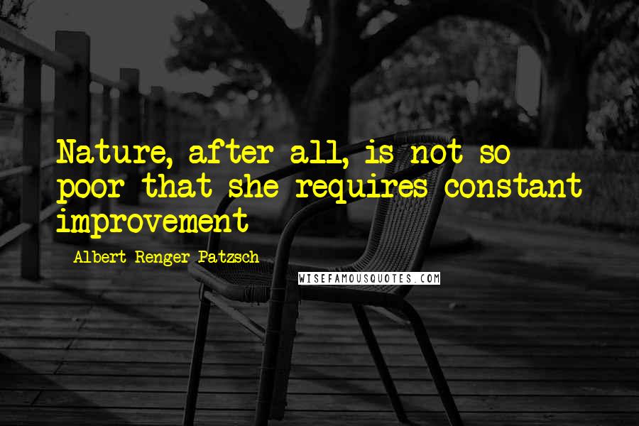 Albert Renger-Patzsch quotes: Nature, after all, is not so poor that she requires constant improvement