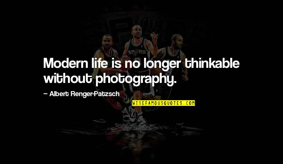 Albert Renger-patzsch Quotes By Albert Renger-Patzsch: Modern life is no longer thinkable without photography. Albert Renger-patzsch Quotes By Albert Renger-Patzsch: Modern life is no longer thinkable without photography.