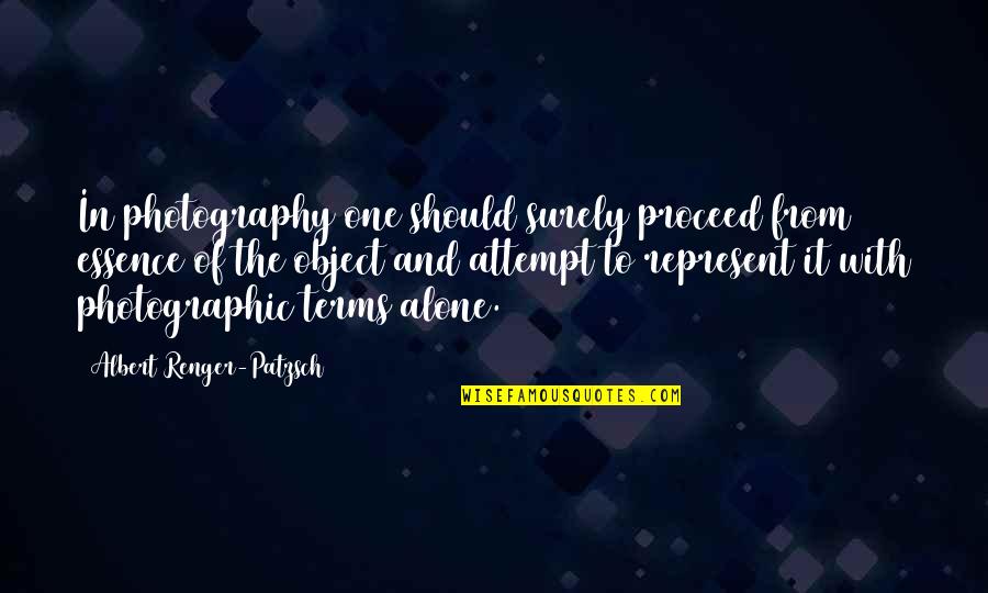 Albert Renger-patzsch Quotes By Albert Renger-Patzsch: In photography one should surely proceed from essence Albert Renger-patzsch Quotes By Albert Renger-Patzsch: In photography one should surely proceed from essence