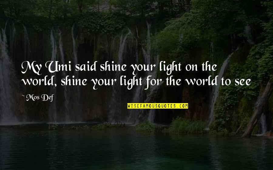 Albert Rosenfield Quotes By Mos Def: My Umi said shine your light on the