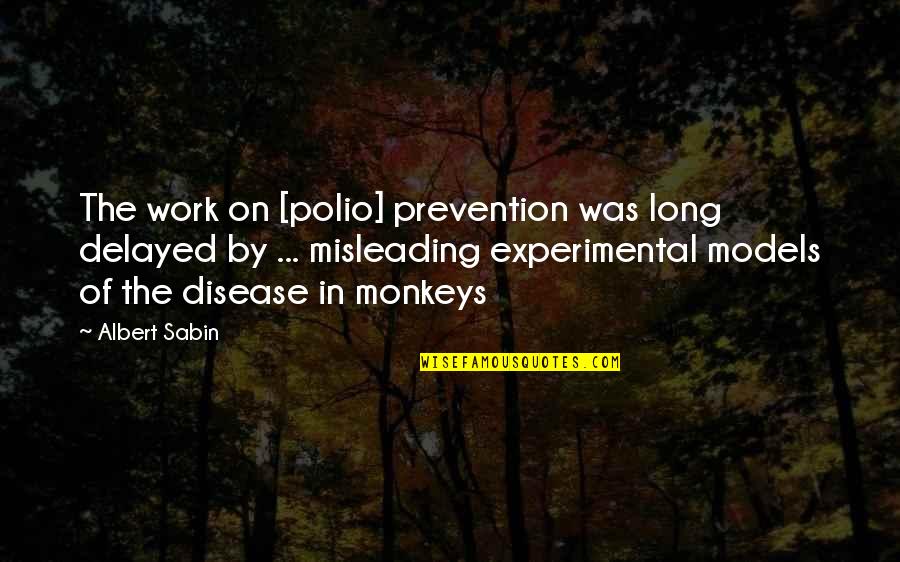 Albert Sabin Quotes By Albert Sabin: The work on [polio] prevention was long delayed