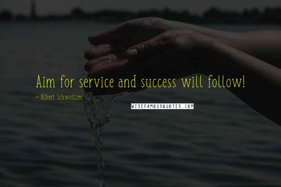 Albert Schweitzer quotes: Aim for service and success will follow!