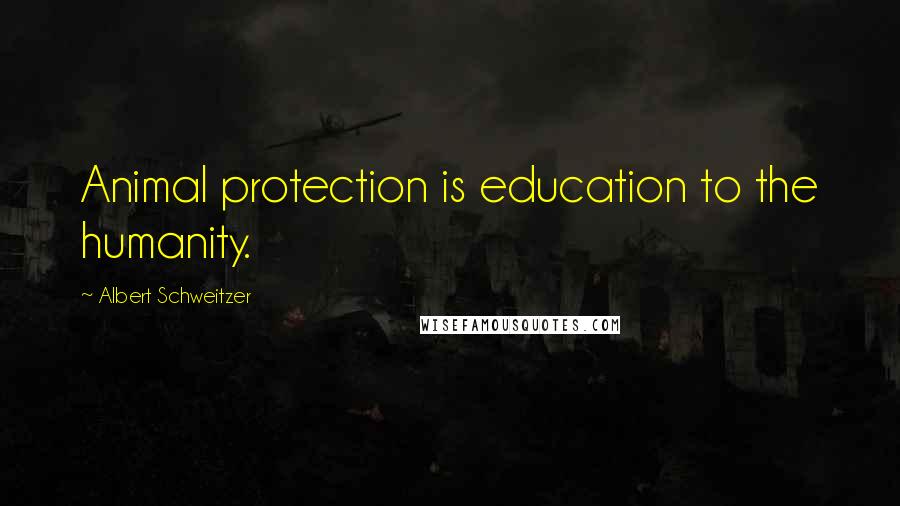 Albert Schweitzer quotes: Animal protection is education to the humanity.