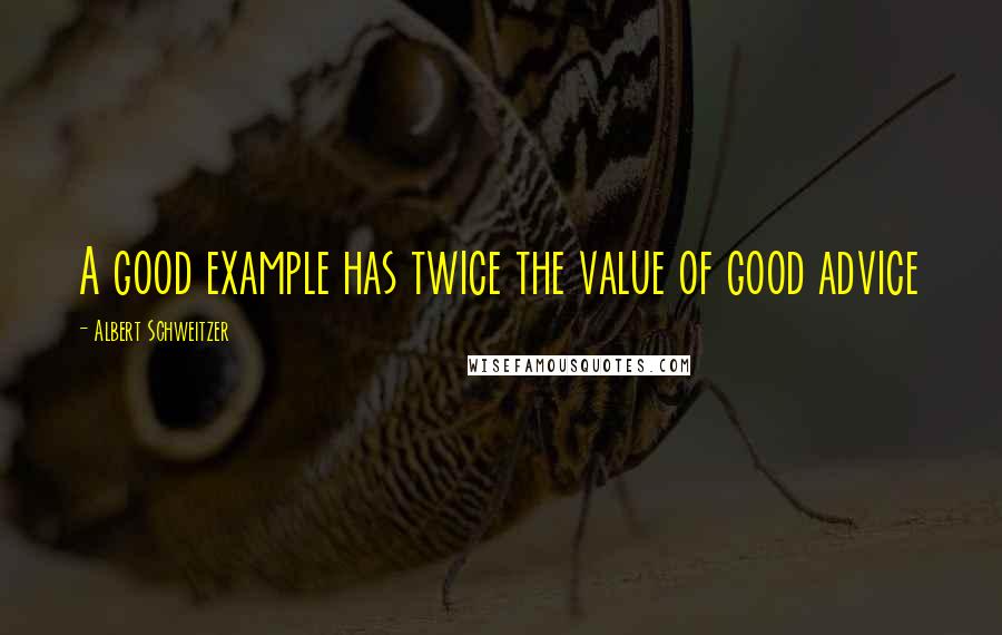 Albert Schweitzer quotes: A good example has twice the value of good advice