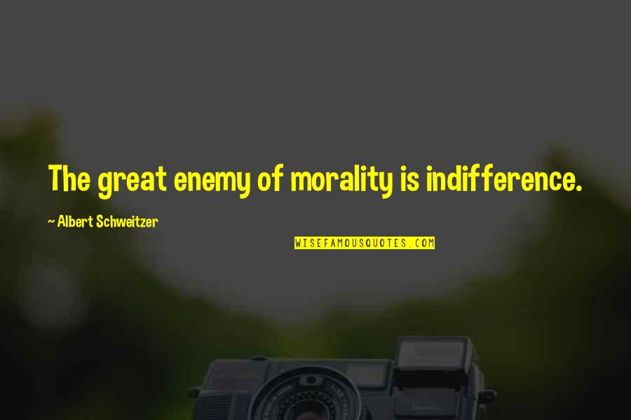Albert Schweitzer Quotes By Albert Schweitzer: The great enemy of morality is indifference.