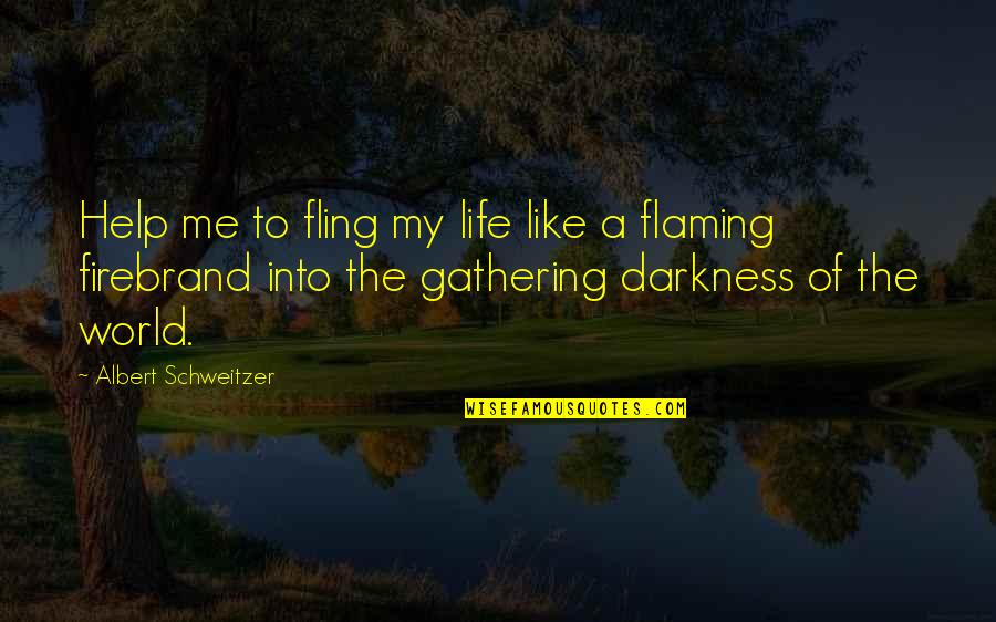 Albert Schweitzer Quotes By Albert Schweitzer: Help me to fling my life like a