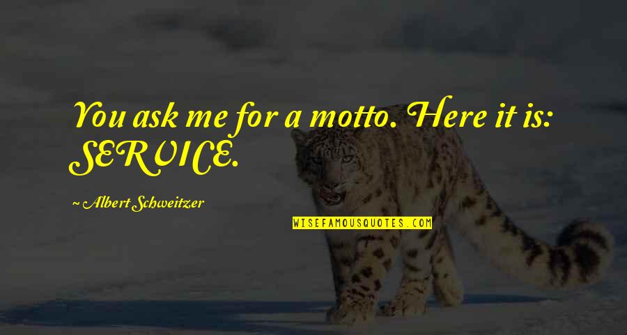 Albert Schweitzer Quotes By Albert Schweitzer: You ask me for a motto. Here it