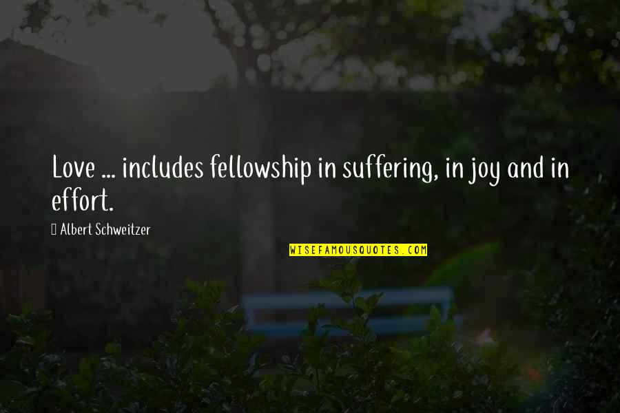 Albert Schweitzer Quotes By Albert Schweitzer: Love ... includes fellowship in suffering, in joy