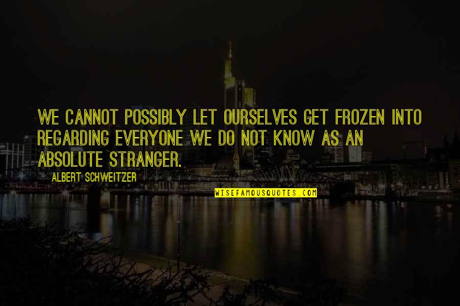 Albert Schweitzer Quotes By Albert Schweitzer: We cannot possibly let ourselves get frozen into