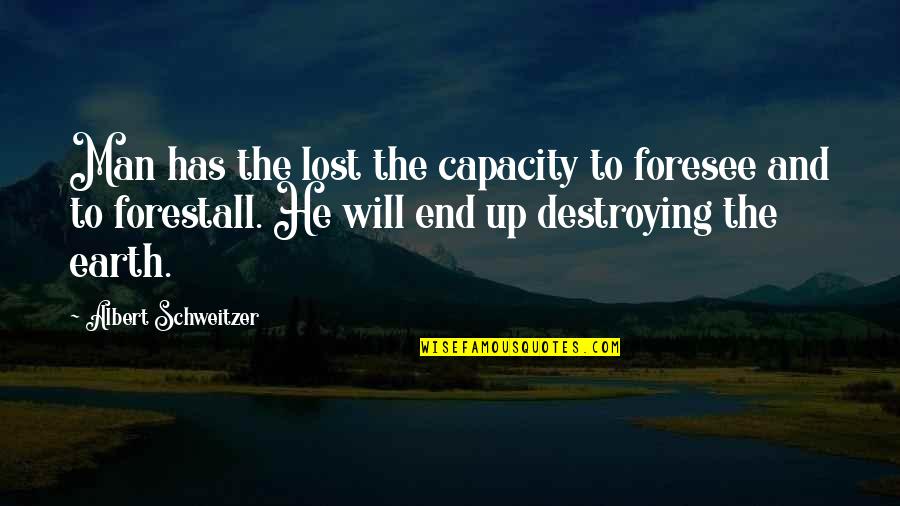 Albert Schweitzer Quotes By Albert Schweitzer: Man has the lost the capacity to foresee