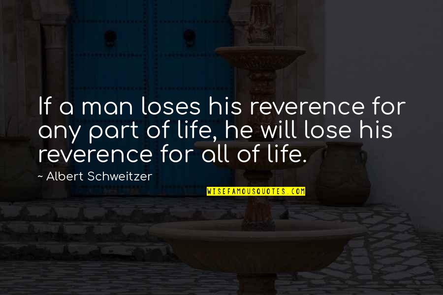 Albert Schweitzer Quotes By Albert Schweitzer: If a man loses his reverence for any