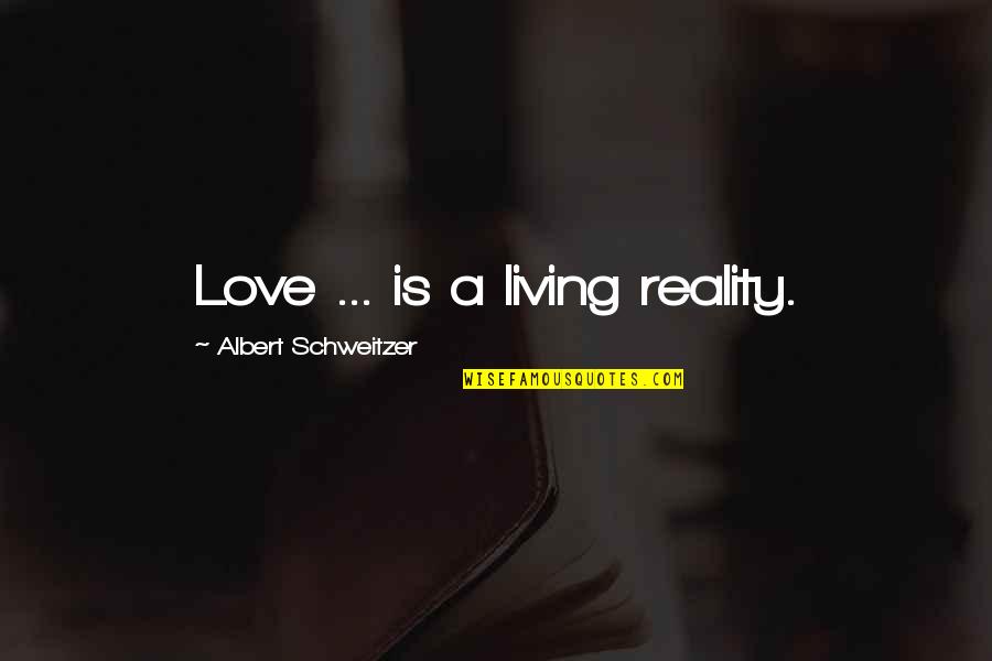 Albert Schweitzer Quotes By Albert Schweitzer: Love ... is a living reality.